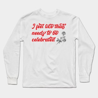 Needs to be celebrated Long Sleeve T-Shirt